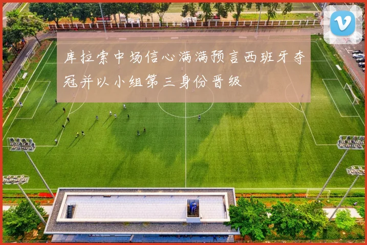 库拉索中场信心满满预言西班牙夺冠并以小组第三身份晋级